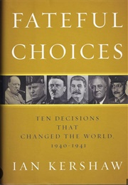Fateful Choices: Ten Decisions That Changed the World, 1940-1941 (2007) (Ian Kershaw)
