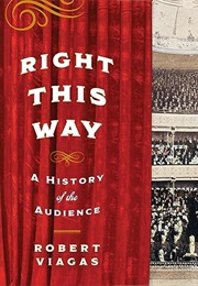 Right This Way: A History of the Audience (Robert Viagas)