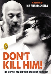 Don't Kill Him! the Story of My Life With Bhagwan Rajneesh (Ma Anand Sheela)
