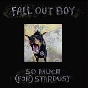 So Much (For) Stardust - Fall Out Boy