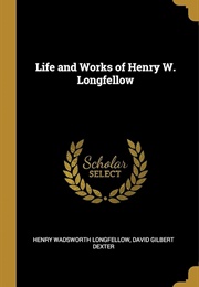 Life and Works of Henry W. Longfellow (David Gilbert Dexter)