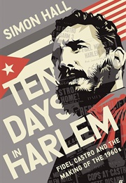 Ten Days in Harlem: Fidel Castro and the Making of the 1960s (Simon Hall)