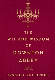 The Wit and Wisdom of Downton Abbey (Jessica Fellowes)