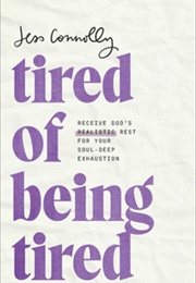 Tired of Being Tired: Receive God's Realistic Rest for Your Soul-Deep Exhaustion (Jess Connolly)