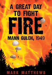 A Great Day to Fight Fire: Mann Gulch, 1949 (Mark Matthews)