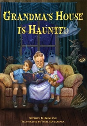 Grandma's House Is Haunted (Stephen G. Bowling)