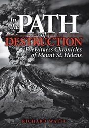 In the Path of Destruction: Eyewitness Chronicles of Mount St. Helens (Richard Waitt)