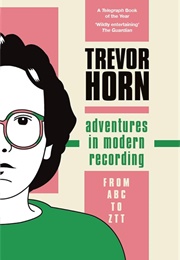 Adventures in Modern Recording: From ABC to ZTT (Trevor Horn)