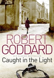 Caught in the Light (Robert Goddard)
