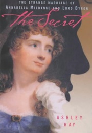 Secret: The Strange Marriage of Annabella Milbanke & Lord Byron (Ashley Hay)