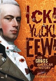 Ick! Yuck! Eew!: Our Gross American History (Lois Miner Huey)