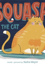 Squash the Cat (Sasha Mayer)