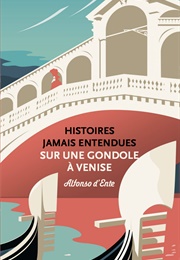 Histoires Jamais Entendues Sur Une Gondole À Venise (Alfonso D'ente)