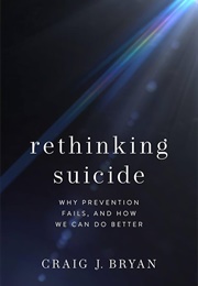 Rethinking Suicide: Why Prevention Fails, and How We Can Do Better (Craig J. Bryan)