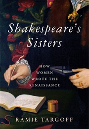 Shakespeare's Sisters: How Women Wrote the Renaissance (Ramie Targoff)
