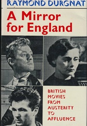 A Mirror for England: British Movies From Austerity to Affluence (Raymond Durgnat)