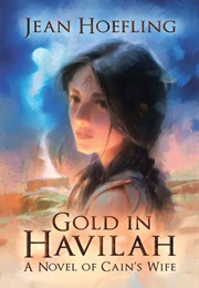 Gold in Havilah; a Novel of Cain&#39;s Wife (Jean Hoetling)
