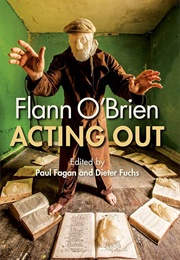 Flann O'Brien: Acting Out (Edited by Paul Fagan & Dieter Fuchs)