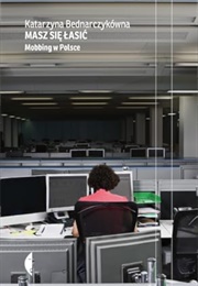 Masz Się Łasić. Mobbing W Polsce (Katarzyna Bednarczykówna)
