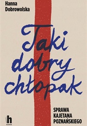 Taki Dobry Chłopak. Sprawa Kajetana Poznańskiego (Hanna Dobrowolska)