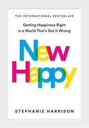New Happy: Getting Happiness Right in a World That's Got It Wrong (Stephanie Harrison)