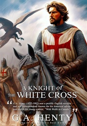 A Knight of the White Cross : A Tale of the Siege of Rhodes (Henty, G.A.)