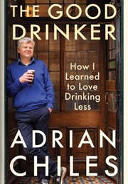 The Good Drinker: How I Learned to Love Drinking Less (Adrian Chiles)
