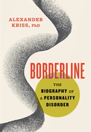 Borderline: The Biography of a Personality Disorder (Alexander Kriss)