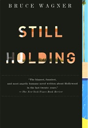 Still Holding: A Novel of Hollywood (Bruce Wagner)