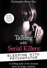 Talking With Serial Killers. Sleeping With Psychopaths (Christopher Berry-Dee)