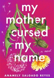 My Mother Cursed My Name (Anamely Salgado Reyes)