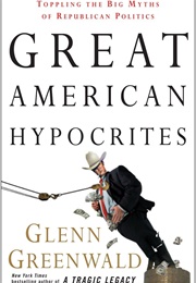 Great American Hypocrites (Greenwald, Glenn)