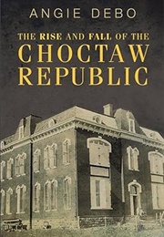 The Rise and Fall of the Choctaw Republic (Angie Debo)