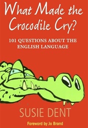 What Made the Crocodile Cry? 101 Questions About the English Language (Susie Dent)
