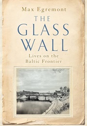 The Glass Wall: Lives on the Baltic Frontier (Max Egremont)