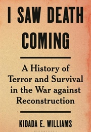 I Saw Death Coming: A History of Terror and Survival in the War Against Reconstruction (Kidada E. Williams)