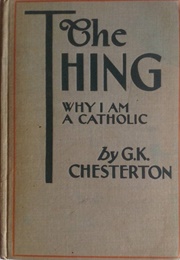 The Thing: Why I Am a Catholic (G. K. Chesterton)