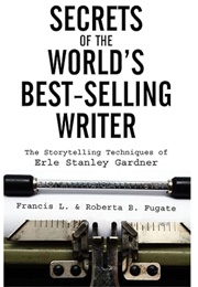 Secrets of the World's Best-Selling Writer: The Storytelling Techniques of Erle Stanley Gardner (Francis L. Fugate & Roberta B. Fugate)