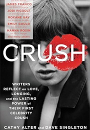CRUSH: Writers Reflect on Love, Longing and the Power of Their First Celebrity Crush (Cathy Alter and Dave Singleton)