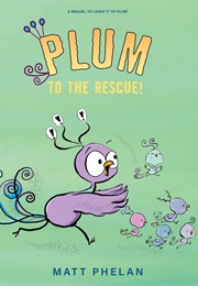 Plum to the Rescue! (Matt Phelan)