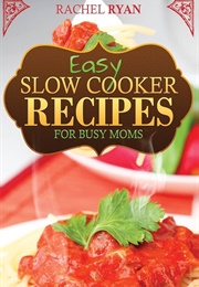Easy Slow Cooker Recipes for Busy Moms (Ryan, Rachel)