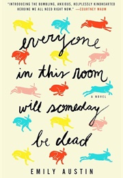 Everyone in This Room Will Someday Be Dead (Emily Austin)
