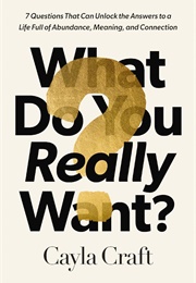 What Do You Really Want? (Cayla Craft)