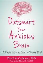 Outsmart Your Anxious Brain (David A. Carbonell, Phd)