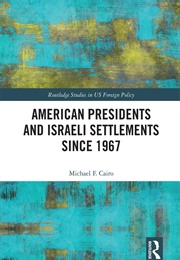 American Presidents and Israeli Settlements Since 1967 (Michael D. Cairo)