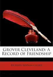 Grover Cleveland: A Record of Friendship (Richard W. Gilder)