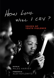 How Long Will I Cry?: Voices of Youth Violence (Miles Harvey)