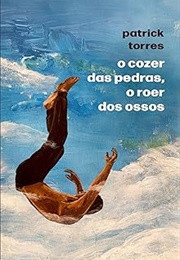 O Cozer Das Pedras, O Roer Dos Ossos (Patrick Torres)