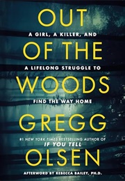 Out of the Woods: A Girl, a Killer, and a Lifelong Struggle to Find the Way Home (Gregg Olsen)