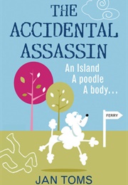 The Accidental Assassin: An Island, a Poodle, a Body . . . (Jan Toms)